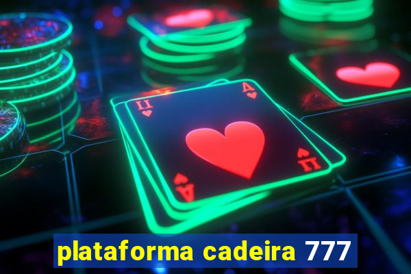 plataforma cadeira 777